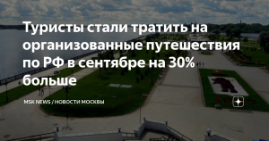 Туристы в сентябре стали тратить на организованные путешествия по России на 30% больше