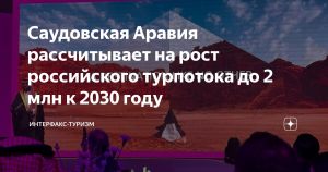 Саудовская Аравия рассчитывает на рост российского турпотока до 2 млн к 2030 году