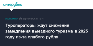 Туроператоры ждут снижения роста выездного туризма в 2025 году из-за слабого рубля