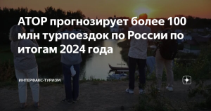 АТОР прогнозирует более 100 млн турпоездок по России по итогам 2024 года