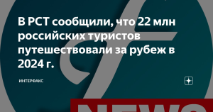 РСТ: порядка 22 млн российских туристов путешествовали за рубеж в 2024 году