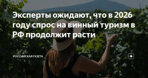 Эксперты прогнозируют рост винного туризма в России в 2026 году