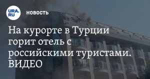 Пожары в отелях Турции не испугали российских туристов