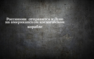 Шестеро россиян оправились к Луне