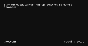 Летний сезон в Республике Хакасия откроется запуском новых чартерных рейсов