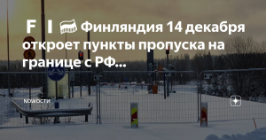 Финляндия снова откроет границу с Россией с 14 декабря