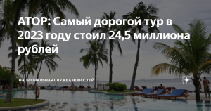 Тур за 6,5 миллионов: Эксперты назвали самое дорогое путешествие российских туристов в 2023 году