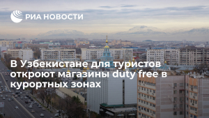 В Узбекистане откроют магазины duty free в курортных зонах