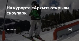 Сноупарк открыли на курорте “Архыз” в Карачаево-Черкесии