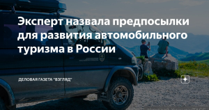 Эксперт назвал самые перспективные регионы России для развития автотуризма