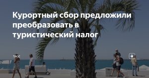 Курортный сбор предложили преобразовать в туристический налог