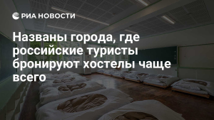 Стали известны города, в которых россияне бронируют хостелы чаще всего