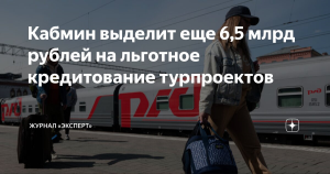 Кабмин направит еще более 6,5 млрд рублей на льготные кредиты турпроектам
