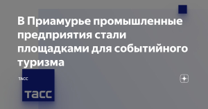В Приамурье промышленные предприятия стали площадками для событийного туризма